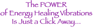 The POWER of Energy Healing Vibrations is Just a Click Away...
